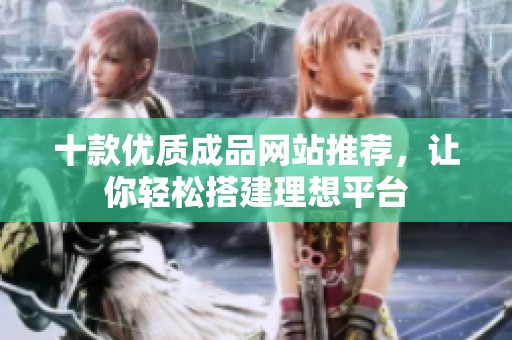 十款优质成品网站推荐，让你轻松搭建理想平台