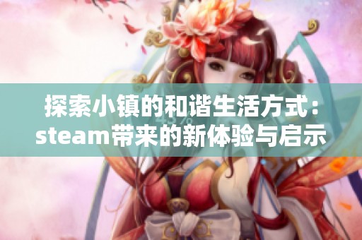 探索小镇的和谐生活方式：steam带来的新体验与启示
