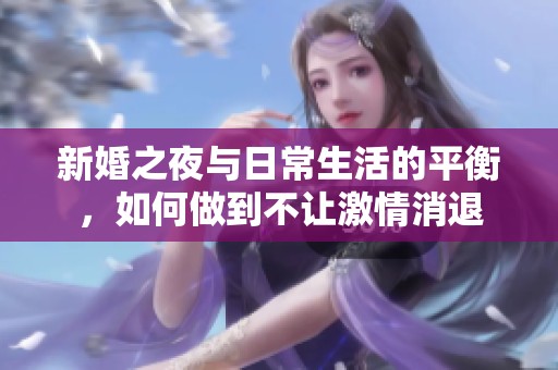 新婚之夜与日常生活的平衡，如何做到不让激情消退