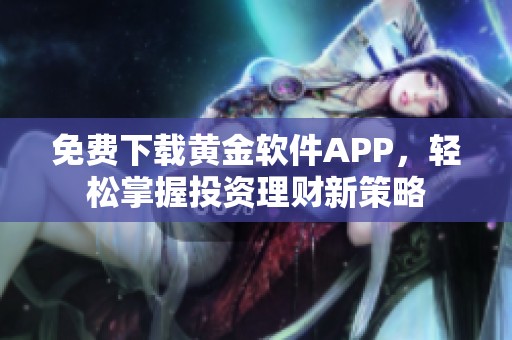 免费下载黄金软件APP，轻松掌握投资理财新策略
