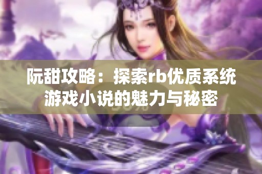 阮甜攻略：探索rb优质系统游戏小说的魅力与秘密