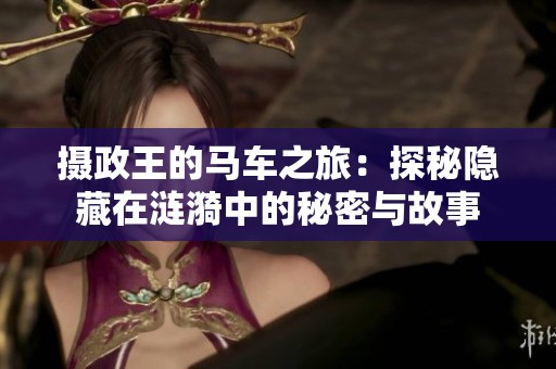 摄政王的马车之旅：探秘隐藏在涟漪中的秘密与故事