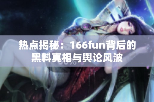 热点揭秘：166fun背后的黑料真相与舆论风波