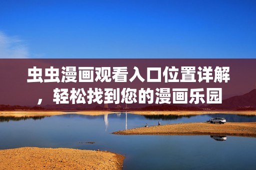 虫虫漫画观看入口位置详解，轻松找到您的漫画乐园