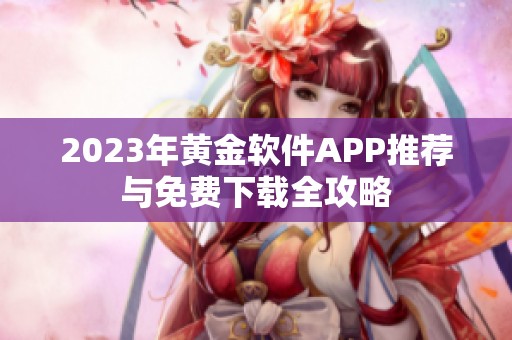 2023年黄金软件APP推荐与免费下载全攻略