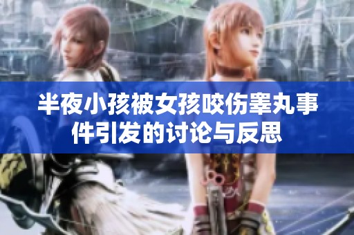 半夜小孩被女孩咬伤睾丸事件引发的讨论与反思