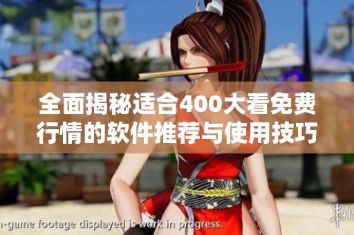 全面揭秘适合400大看免费行情的软件推荐与使用技巧