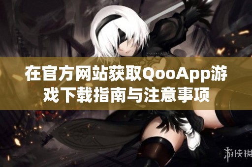 在官方网站获取QooApp游戏下载指南与注意事项