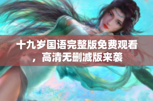 十九岁国语完整版免费观看，高清无删减版来袭