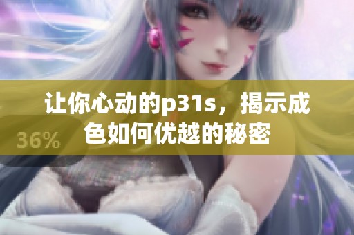 让你心动的p31s，揭示成色如何优越的秘密