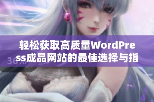 轻松获取高质量WordPress成品网站的最佳选择与指南