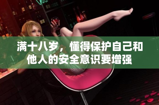 满十八岁，懂得保护自己和他人的安全意识要增强