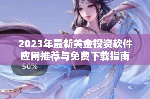 2023年最新黄金投资软件应用推荐与免费下载指南