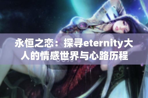 永恒之恋：探寻eternity大人的情感世界与心路历程