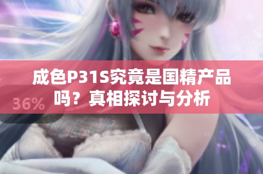 成色P31S究竟是国精产品吗？真相探讨与分析