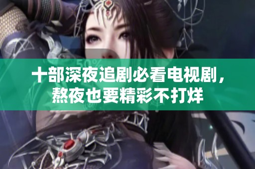 十部深夜追剧必看电视剧，熬夜也要精彩不打烊