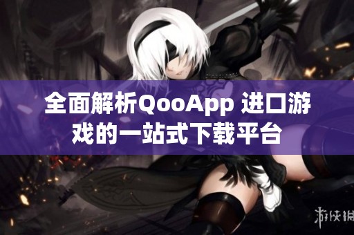 全面解析QooApp 进口游戏的一站式下载平台