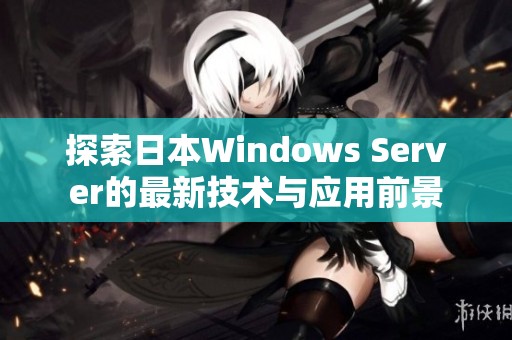 探索日本Windows Server的最新技术与应用前景