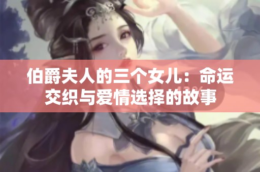 伯爵夫人的三个女儿：命运交织与爱情选择的故事