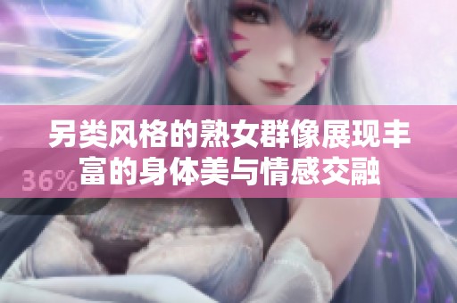 另类风格的熟女群像展现丰富的身体美与情感交融