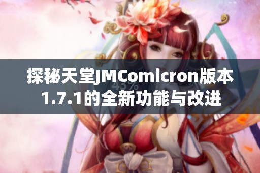 探秘天堂JMComicron版本1.7.1的全新功能与改进