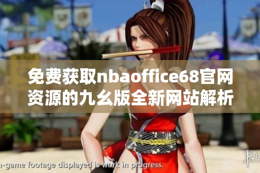 免费获取nbaoffice68官网资源的九幺版全新网站解析