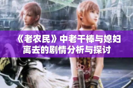 《老农民》中老干棒与媳妇离去的剧情分析与探讨