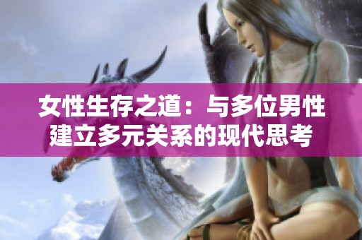 女性生存之道：与多位男性建立多元关系的现代思考