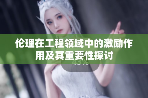 伦理在工程领域中的激励作用及其重要性探讨
