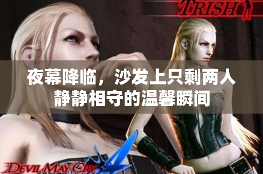夜幕降临，沙发上只剩两人静静相守的温馨瞬间