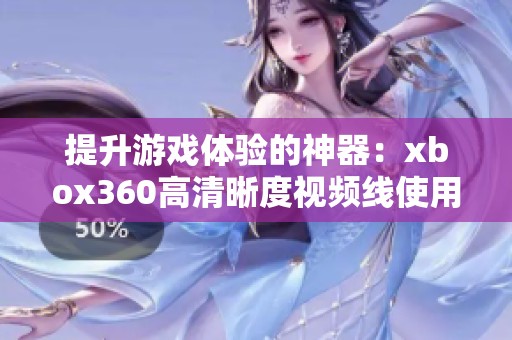 提升游戏体验的神器：xbox360高清晰度视频线使用指南