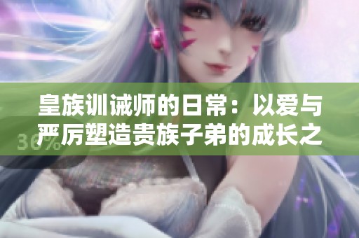 皇族训诫师的日常：以爱与严厉塑造贵族子弟的成长之路