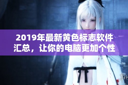 2019年最新黄色标志软件汇总，让你的电脑更加个性化