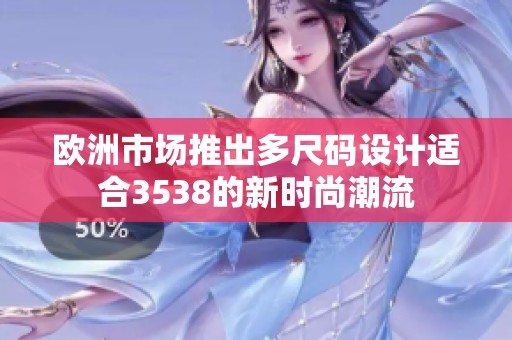 欧洲市场推出多尺码设计适合3538的新时尚潮流