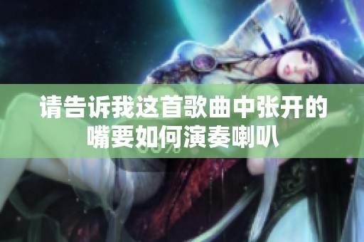 请告诉我这首歌曲中张开的嘴要如何演奏喇叭