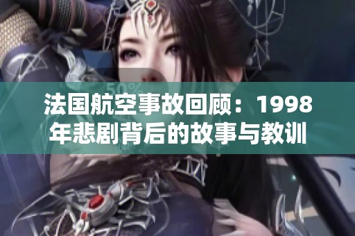 法国航空事故回顾：1998年悲剧背后的故事与教训