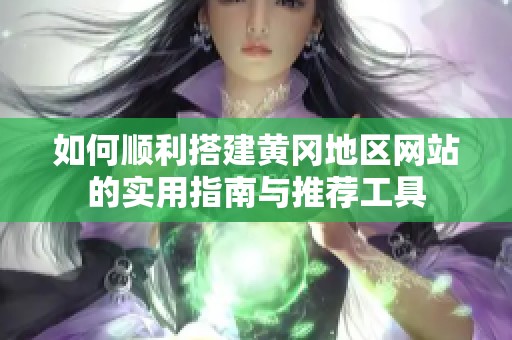 如何顺利搭建黄冈地区网站的实用指南与推荐工具
