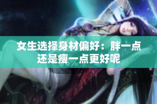 女生选择身材偏好：胖一点还是瘦一点更好呢