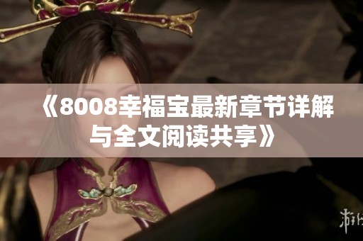 《8008幸福宝最新章节详解与全文阅读共享》
