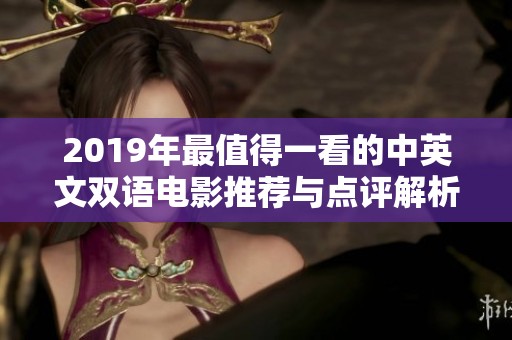 2019年最值得一看的中英文双语电影推荐与点评解析