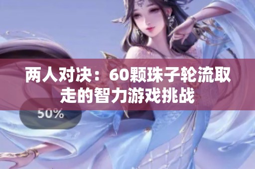 两人对决：60颗珠子轮流取走的智力游戏挑战