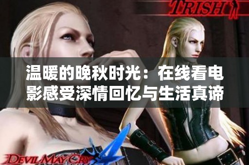 温暖的晚秋时光：在线看电影感受深情回忆与生活真谛