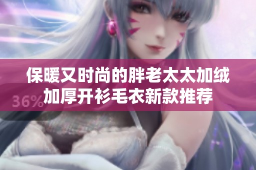 保暖又时尚的胖老太太加绒加厚开衫毛衣新款推荐