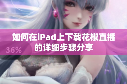 如何在iPad上下载花椒直播的详细步骤分享