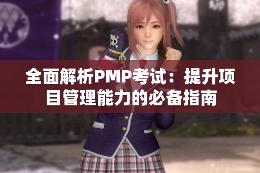 全面解析PMP考试：提升项目管理能力的必备指南