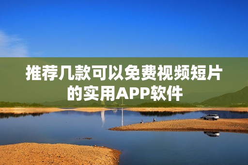 推荐几款可以免费视频短片的实用APP软件