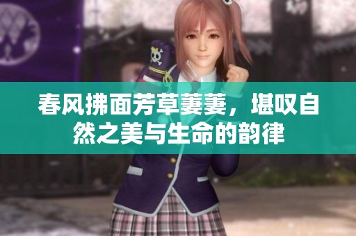 春风拂面芳草萋萋，堪叹自然之美与生命的韵律