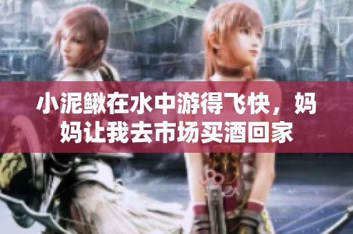 小泥鳅在水中游得飞快，妈妈让我去市场买酒回家