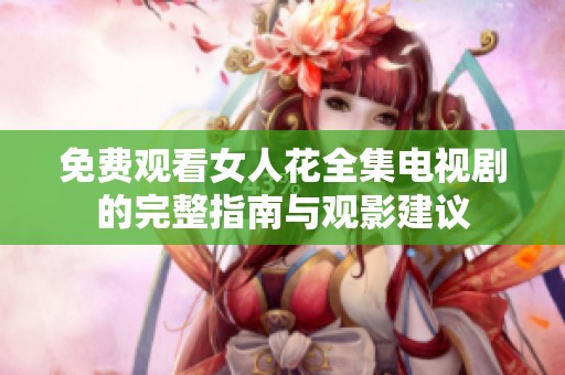 免费观看女人花全集电视剧的完整指南与观影建议