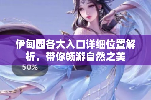 伊甸园各大入口详细位置解析，带你畅游自然之美